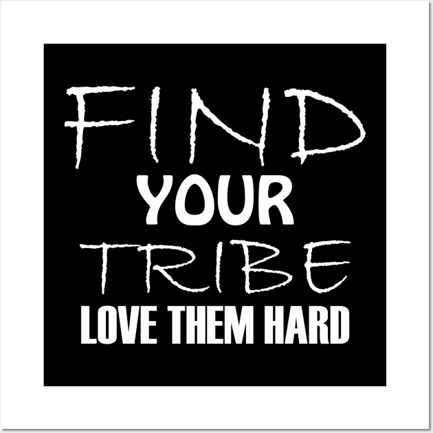 Find your tribe, love them hard. Wall Art by Qasim